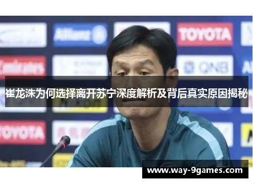 崔龙洙为何选择离开苏宁深度解析及背后真实原因揭秘