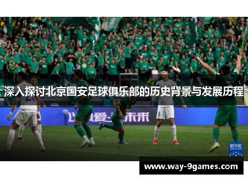 深入探讨北京国安足球俱乐部的历史背景与发展历程