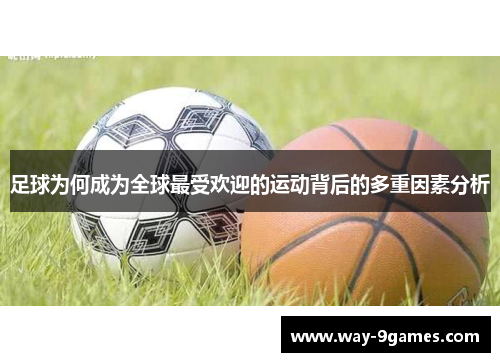 足球为何成为全球最受欢迎的运动背后的多重因素分析 足球为何成为全球最受欢迎的运动背后的多重因素分析