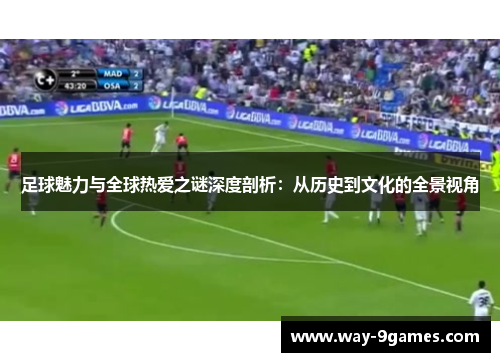 足球魅力与全球热爱之谜深度剖析:从历史到文化的全景视角 足球魅力与全球热爱之谜深度剖析:从历史到文化的全景视角