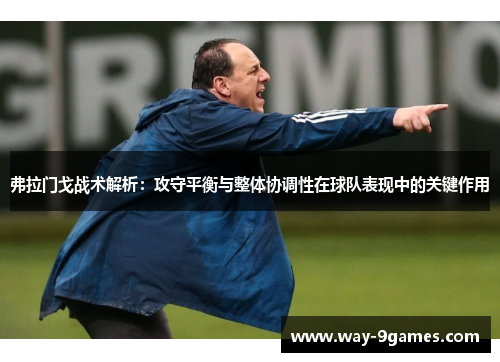 弗拉门戈战术解析：攻守平衡与整体协调性在球队表现中的关键作用
