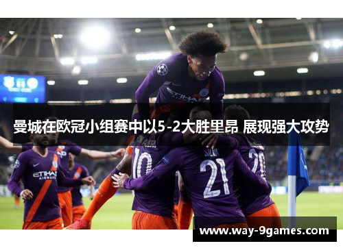 曼城在欧冠小组赛中以5-2大胜里昂 展现强大攻势