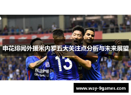 申花绯闻外援米内罗五大关注点分析与未来展望