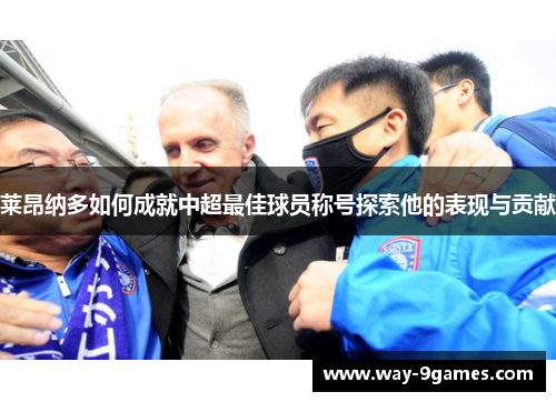 莱昂纳多如何成就中超最佳球员称号探索他的表现与贡献 莱昂纳多如何成就中超最佳球员称号探索他的表现与贡献