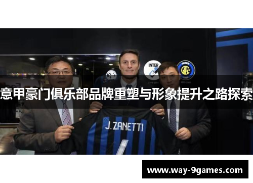 意甲豪门俱乐部品牌重塑与形象提升之路探索 意甲豪门俱乐部品牌重塑与形象提升之路探索